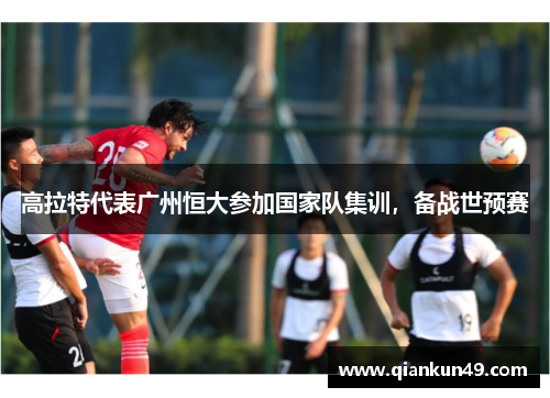 高拉特代表广州恒大参加国家队集训，备战世预赛
