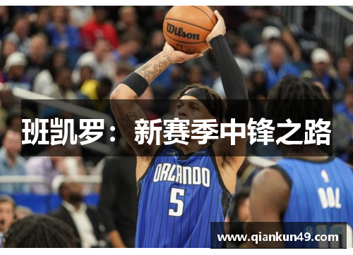班凯罗：新赛季中锋之路